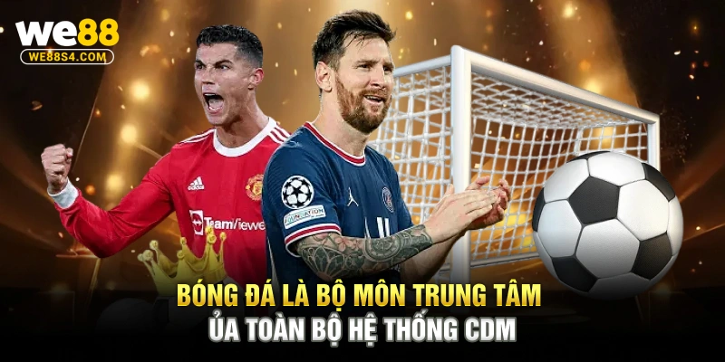 Bóng đá là bộ môn trung tâm của toàn bộ hệ thống CDM