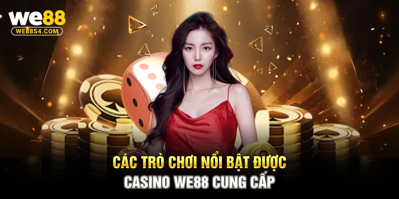 Các trò chơi nổi bật được casino WE88 cung cấp