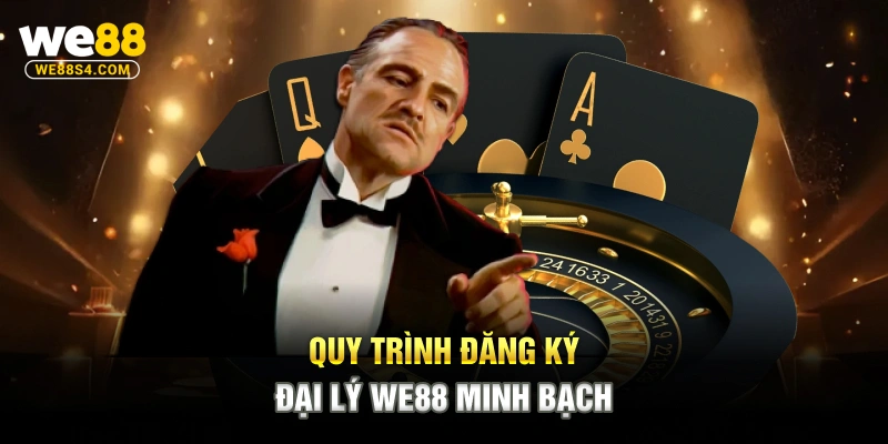 Quy trình đăng ký Đại lý WE88 minh bạch