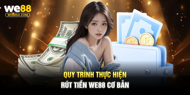 Quy trình thực hiện rút tiền WE88 cơ bản