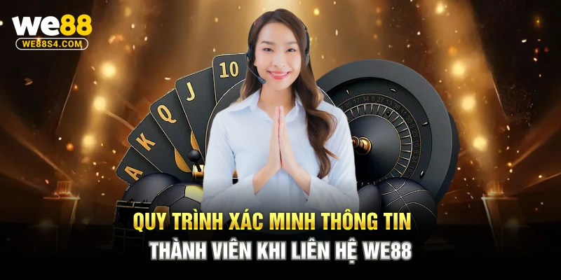 Quy trình xác minh thông tin thành viên khi liên hệ WE88