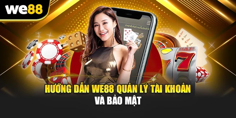 Hướng dẫn WE88 quản lý tài khoản và bảo mật